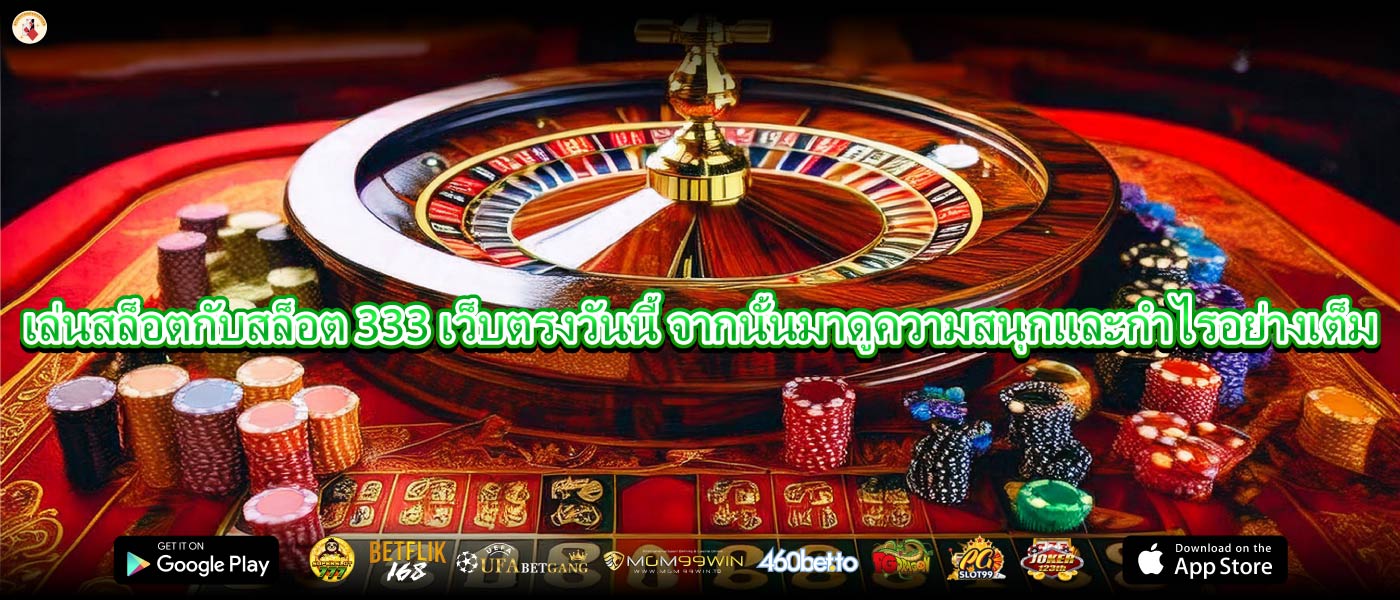 เล่นสล็อตกับสล็อต 333 เว็บตรงวันนี้ จากนั้นมาดูความสนุกและกำไรอย่างเต็ม